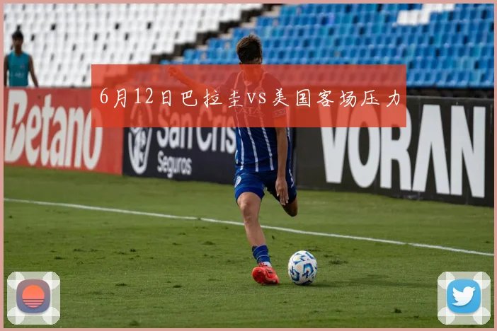 6月12日巴拉圭vs美国客场压力
